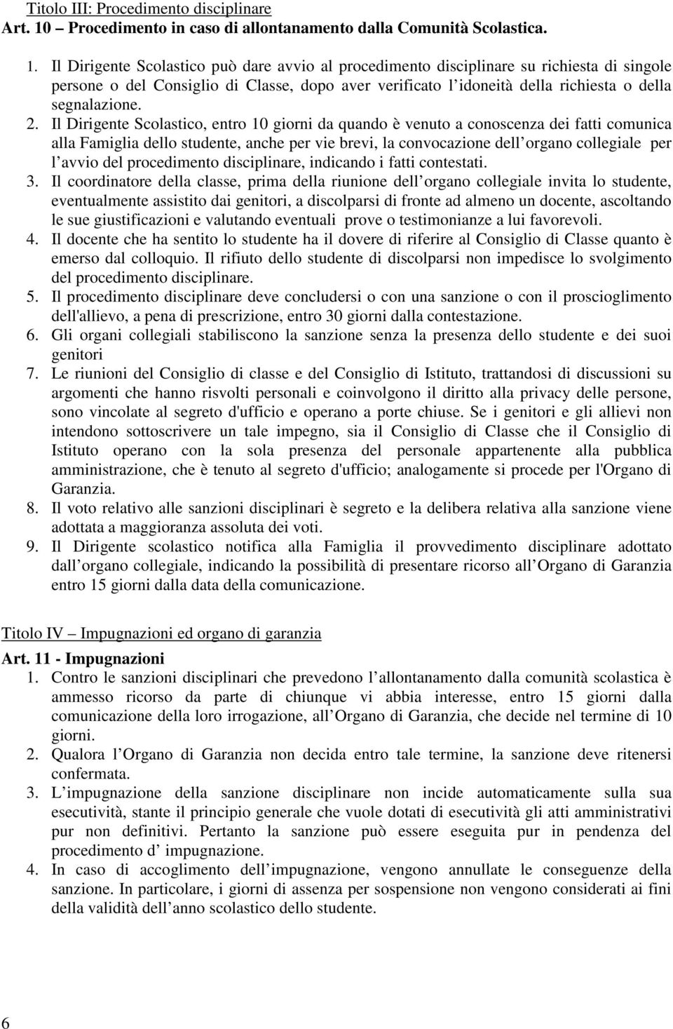 Il Dirigente Scolastico può dare avvio al procedimento disciplinare su richiesta di singole persone o del Consiglio di Classe, dopo aver verificato l idoneità della richiesta o della segnalazione. 2.