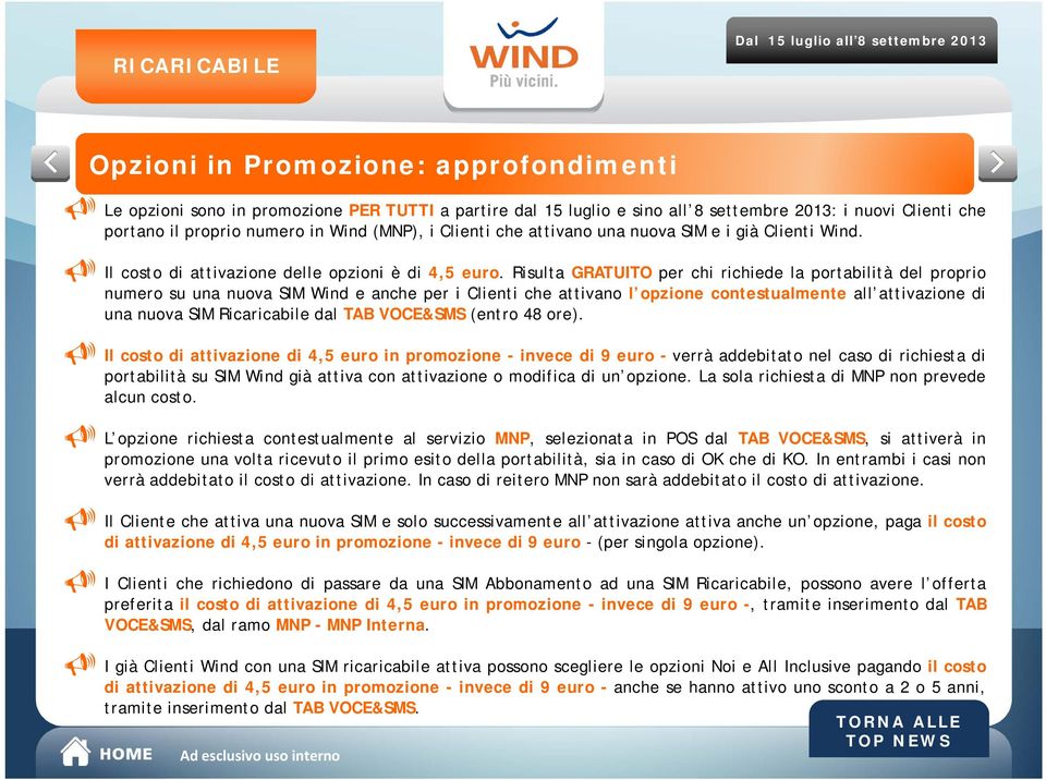 RisultaGRATUITO per chi richiede la portabilità del proprio numero su una nuova SIM Wind e anche per i Clienti che attivano l opzione contestualmente all attivazione di una nuova SIM Ricaricabile dal