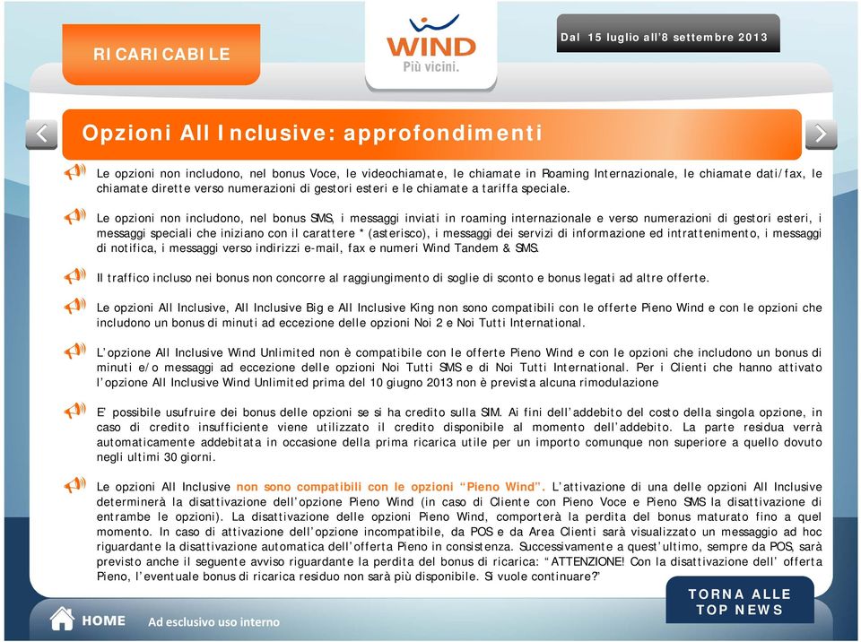 Le opzioni non includono, nel bonus SMS, i messaggi inviati in roaming internazionale e verso numerazioni di gestori esteri, i messaggi speciali che iniziano con il carattere * (asterisco), i