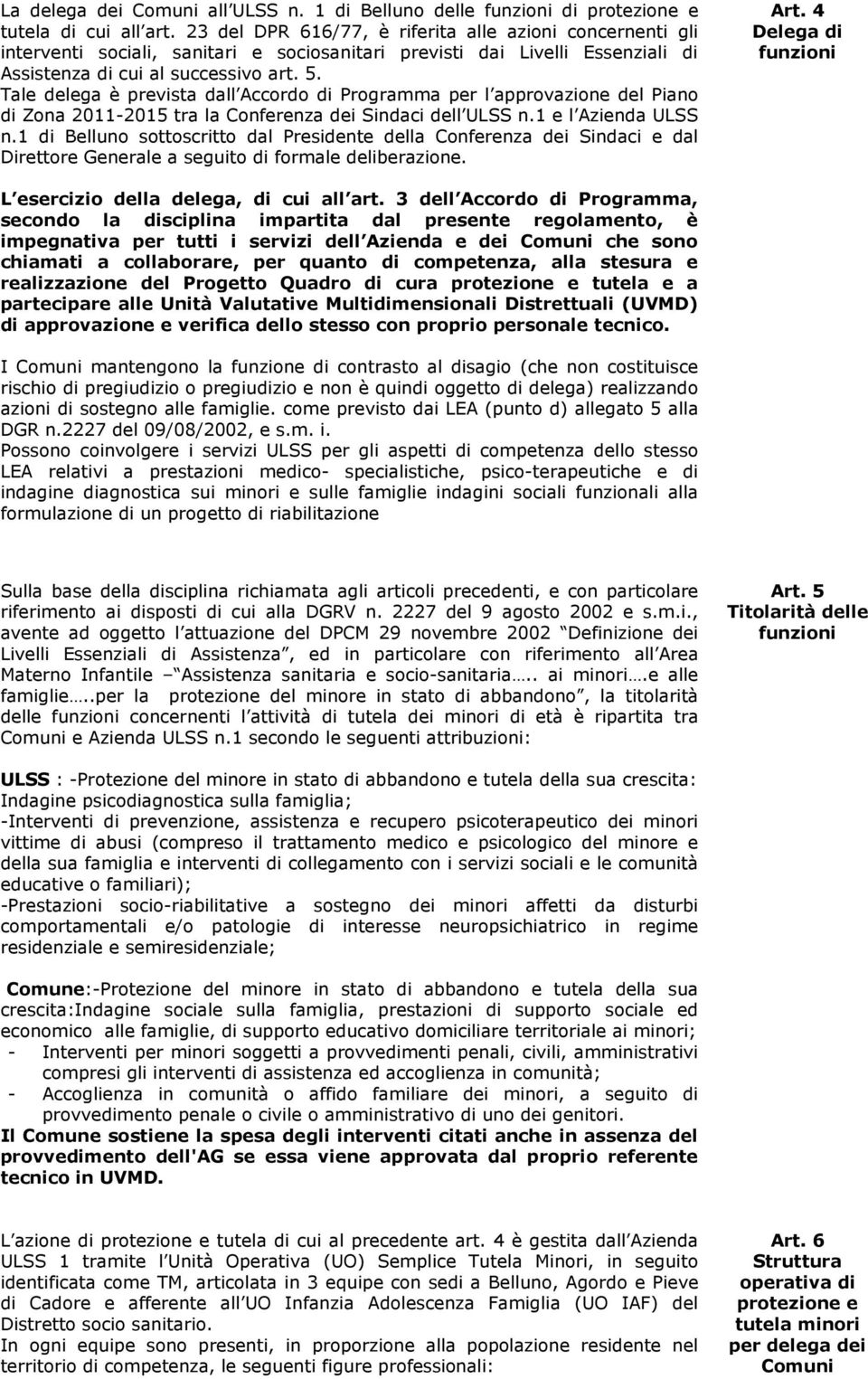 Tale delega è prevista dall Accordo di Programma per l approvazione del Piano di Zona 2011-2015 tra la Conferenza dei Sindaci dell ULSS n.1 e l Azienda ULSS n.