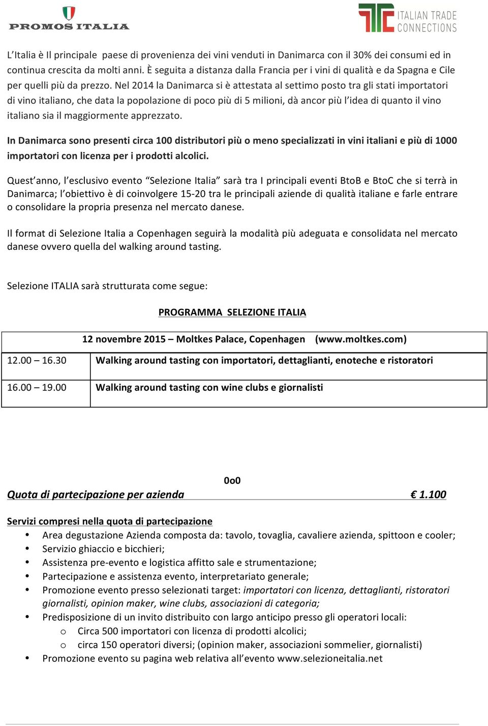 Nel 2014 la Danimarca si è attestata al settimo posto tra gli stati importatori di vino italiano, che data la popolazione di poco più di 5 milioni, dà ancor più l idea di quanto il vino italiano sia