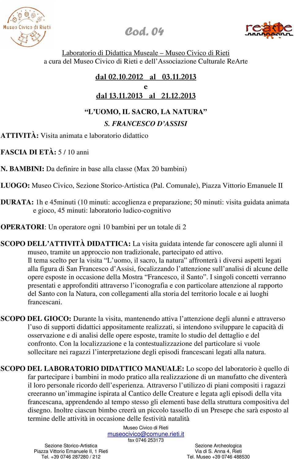 Comunal), Piazza Vittorio Emanul II DURATA: 1h 45minuti (10 minuti: accoglinza prparazion; 50 minuti: visita guidata animata gioco, 45 minuti: laboratorio ludico-cognitivo OPERATORI: Un oprator ogni