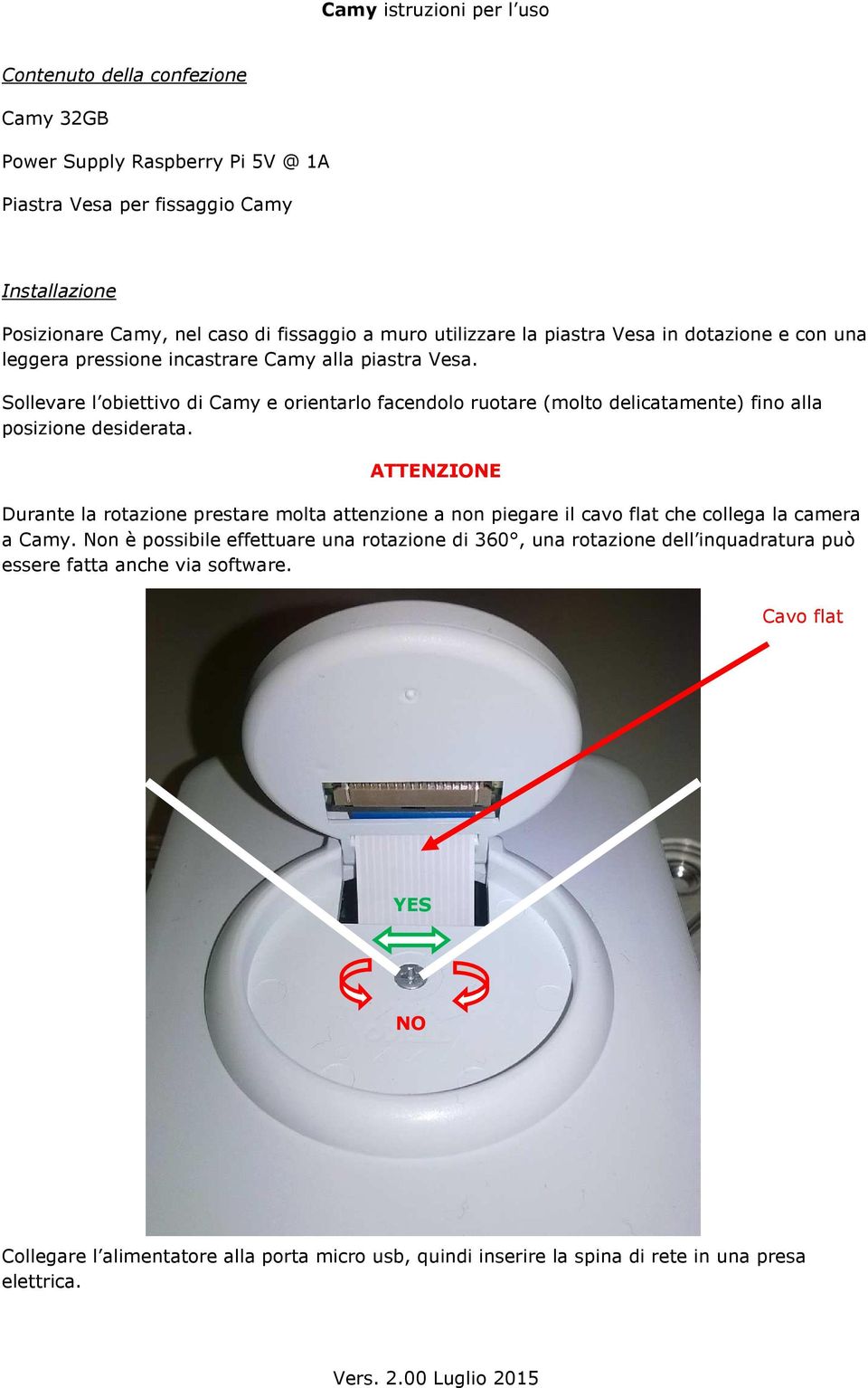 Sollevare l obiettivo di Camy e orientarlo facendolo ruotare (molto delicatamente) fino alla posizione desiderata.