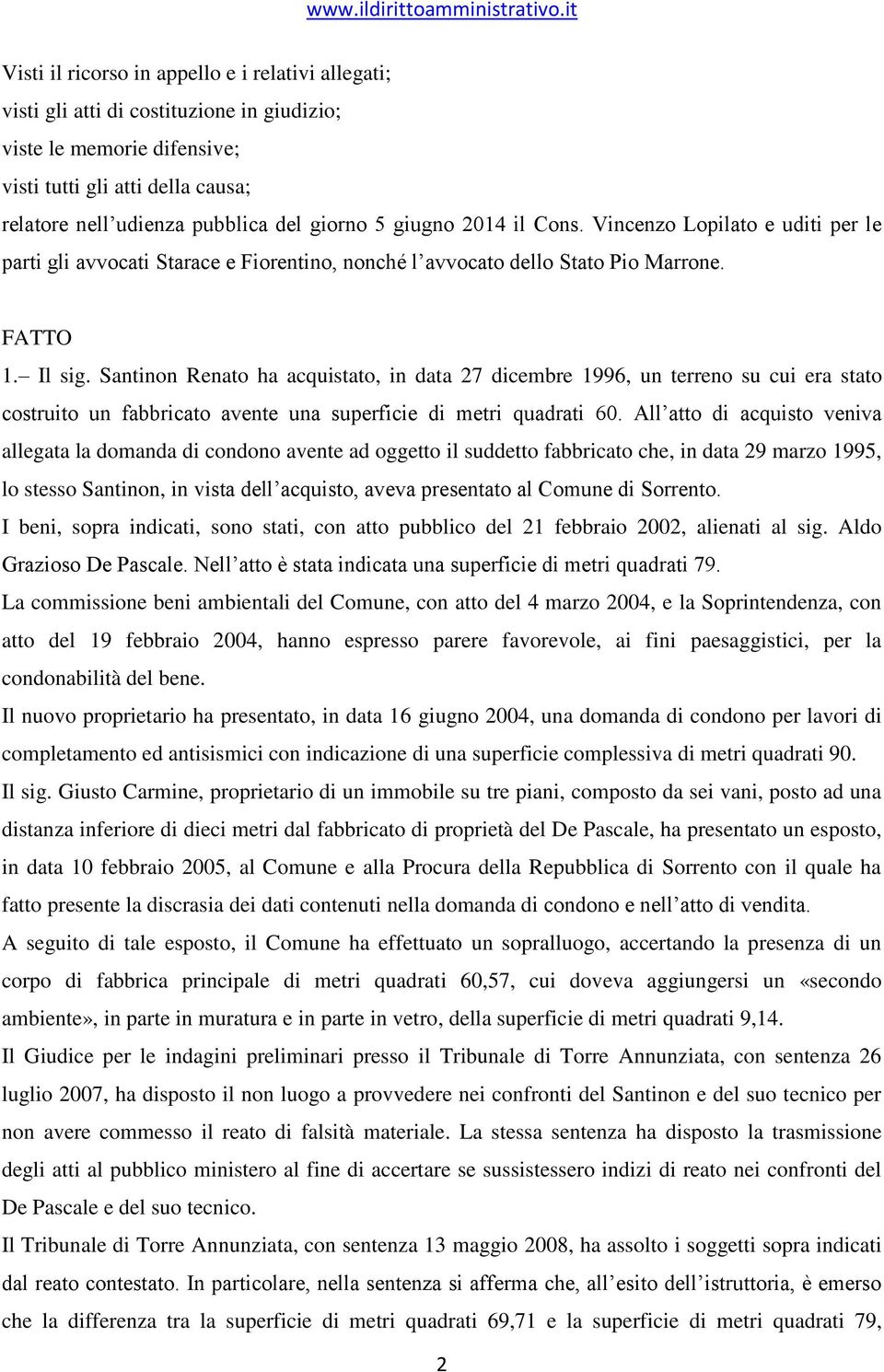 Santinon Renato ha acquistato, in data 27 dicembre 1996, un terreno su cui era stato costruito un fabbricato avente una superficie di metri quadrati 60.