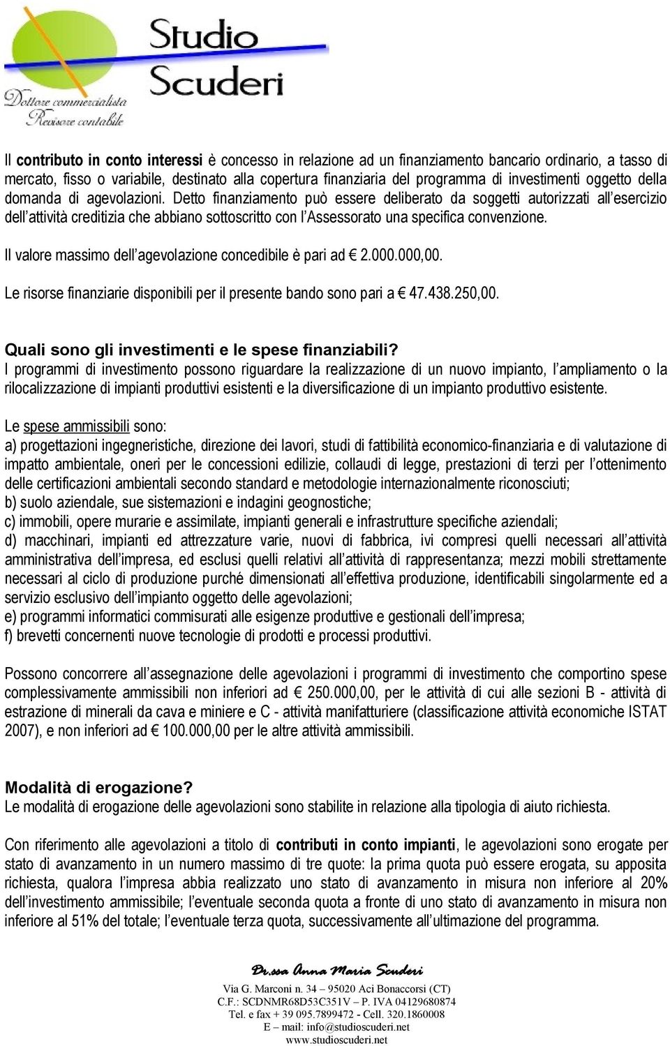 Detto finanziamento può essere deliberato da soggetti autorizzati all esercizio dell attività creditizia che abbiano sottoscritto con l Assessorato una specifica convenzione.