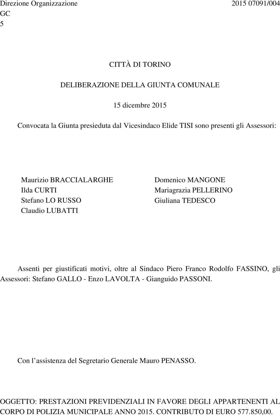 Assenti per giustificati motivi, oltre al Sindaco Piero Franco Rodolfo FASSINO, gli Assessori: Stefano GALLO - Enzo LAVOLTA - Gianguido PASSONI.