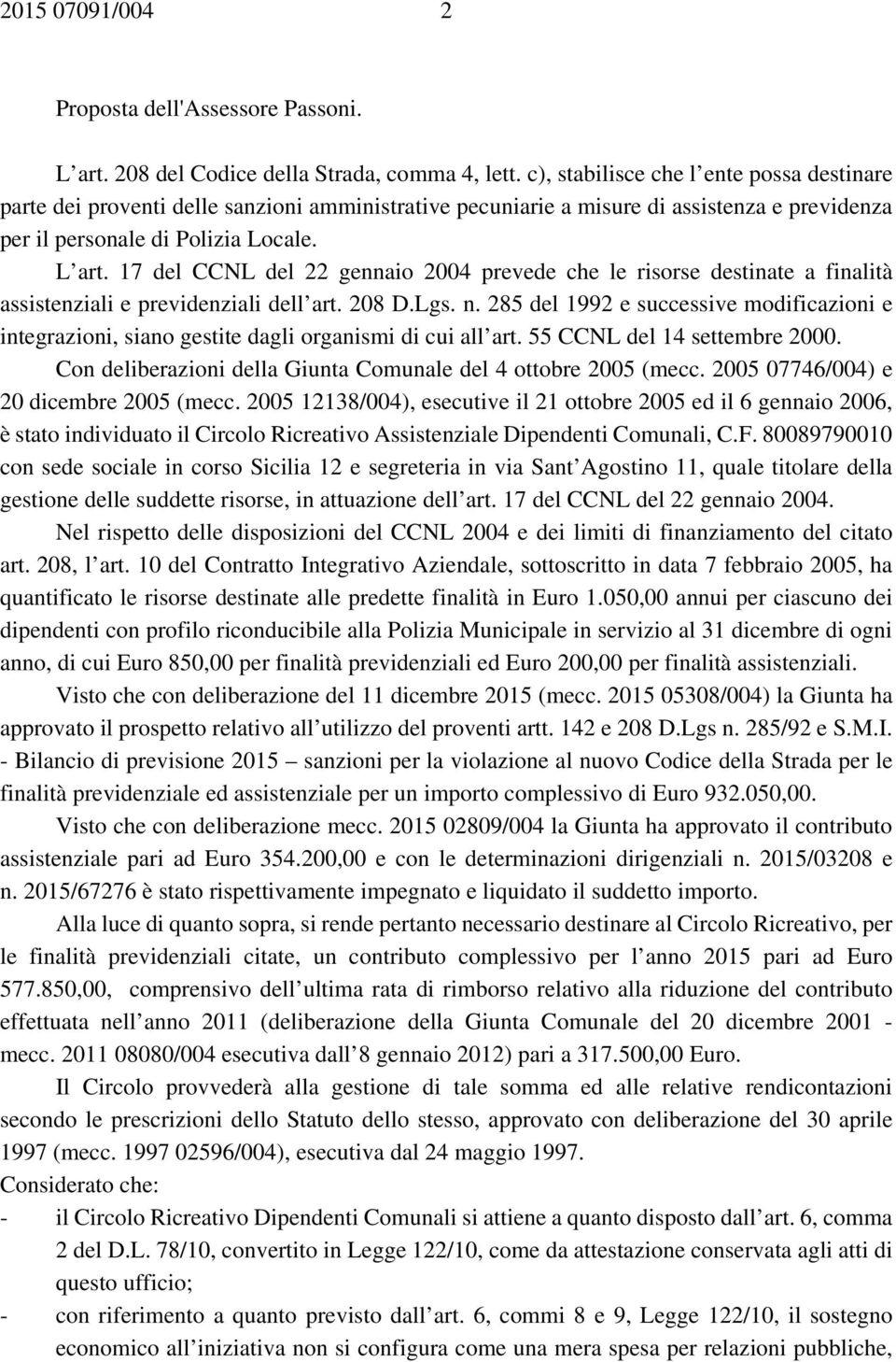 17 del CCNL del 22 gennaio 2004 prevede che le risorse destinate a finalità assistenziali e previdenziali dell art. 208 D.Lgs. n.