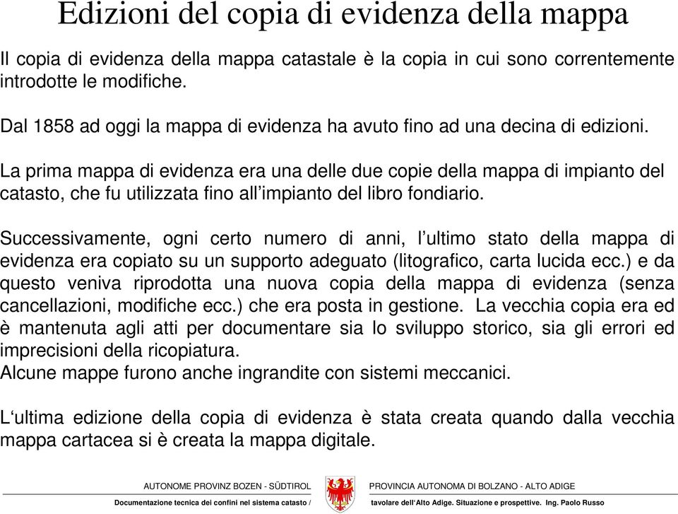 La prima mappa di evidenza era una delle due copie della mappa di impianto del catasto, che fu utilizzata fino all impianto del libro fondiario.