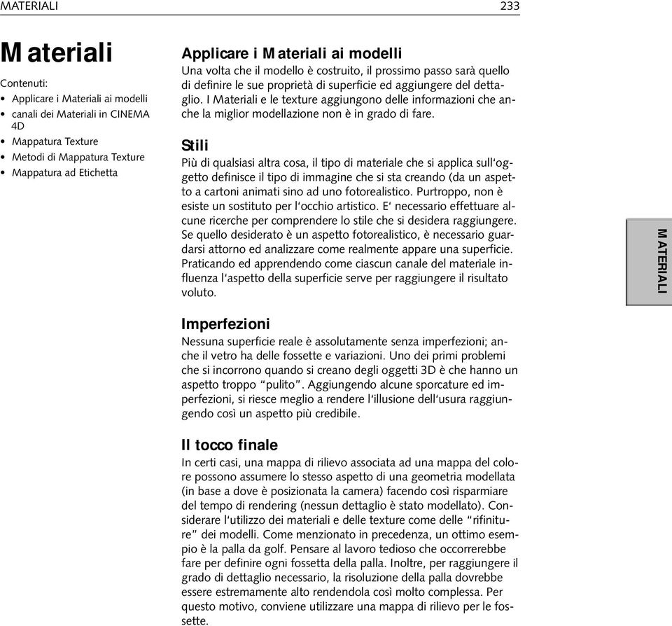 I Materiali e le texture aggiungono delle informazioni che anche la miglior modellazione non è in grado di fare.