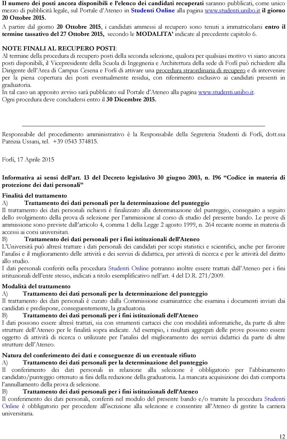 A partire dal giorno 20 Ottobre 2015, i candidati ammessi al recupero sono tenuti a immatricolarsi entro il termine tassativo del 27 Ottobre 2015, secondo le MODALITA indicate al precedente capitolo