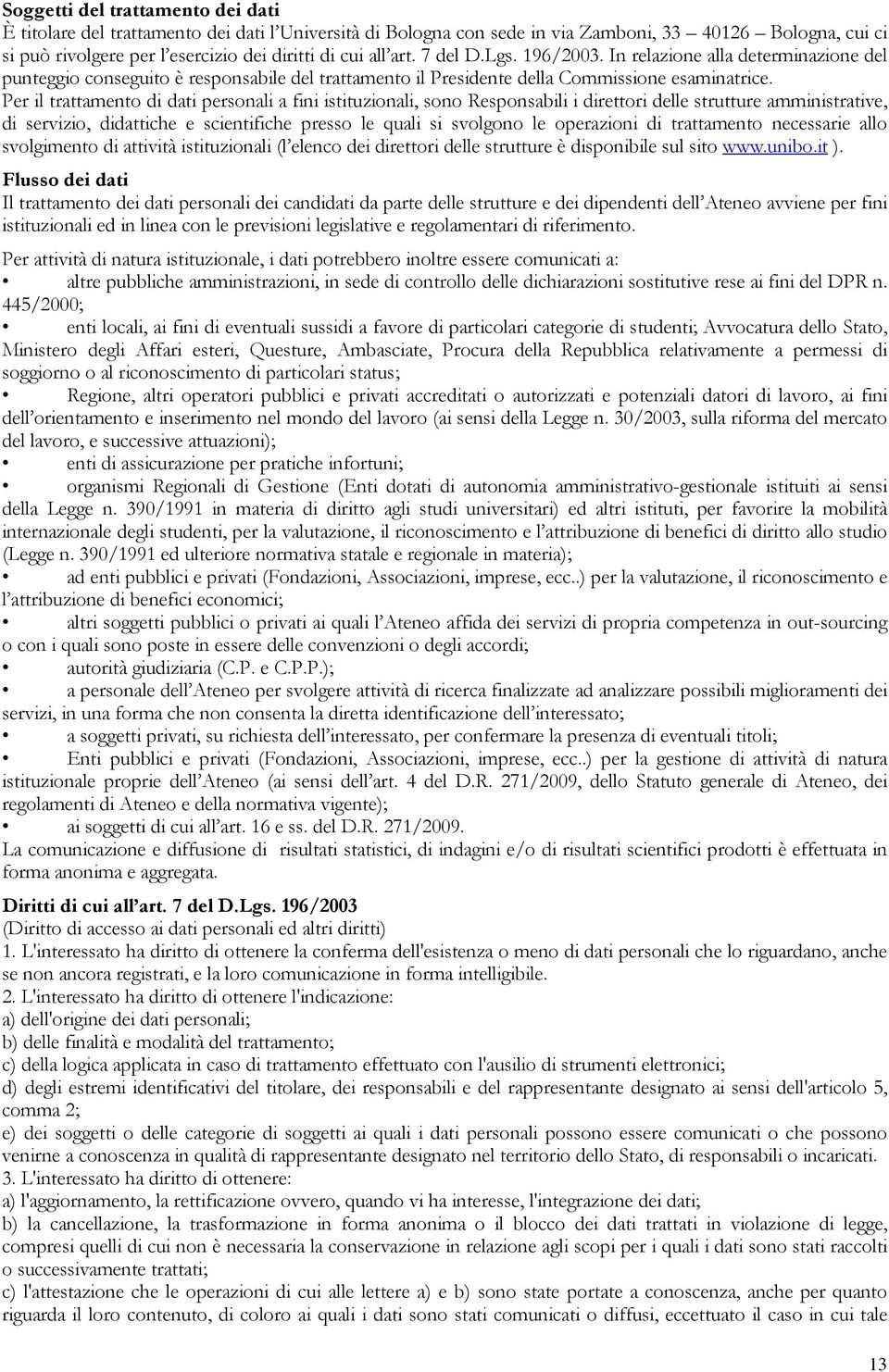 Per il trattamento di dati personali a fini istituzionali, sono Responsabili i direttori delle strutture amministrative, di servizio, didattiche e scientifiche presso le quali si svolgono le