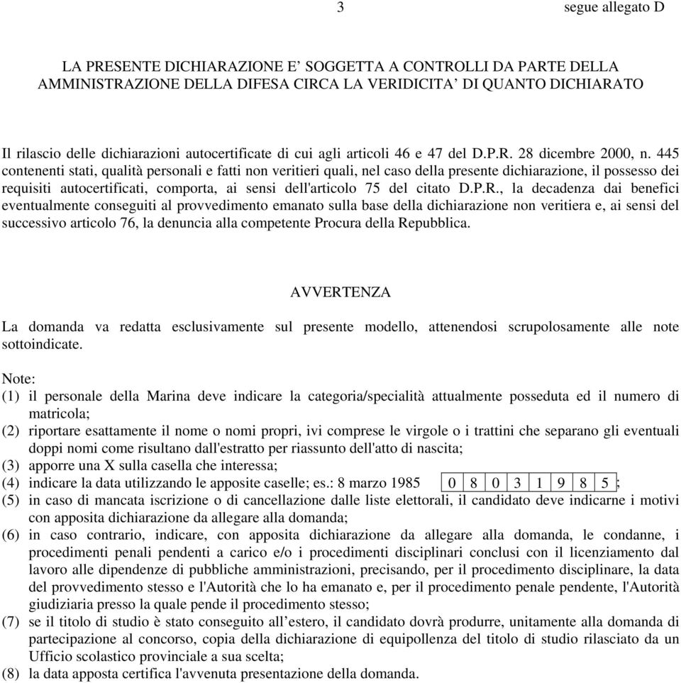 445 contenenti stati, qualità personali e fatti non veritieri quali, nel caso della presente dichiarazione, il possesso dei requisiti autocertificati, comporta, ai sensi dell'articolo 75 del citato D.