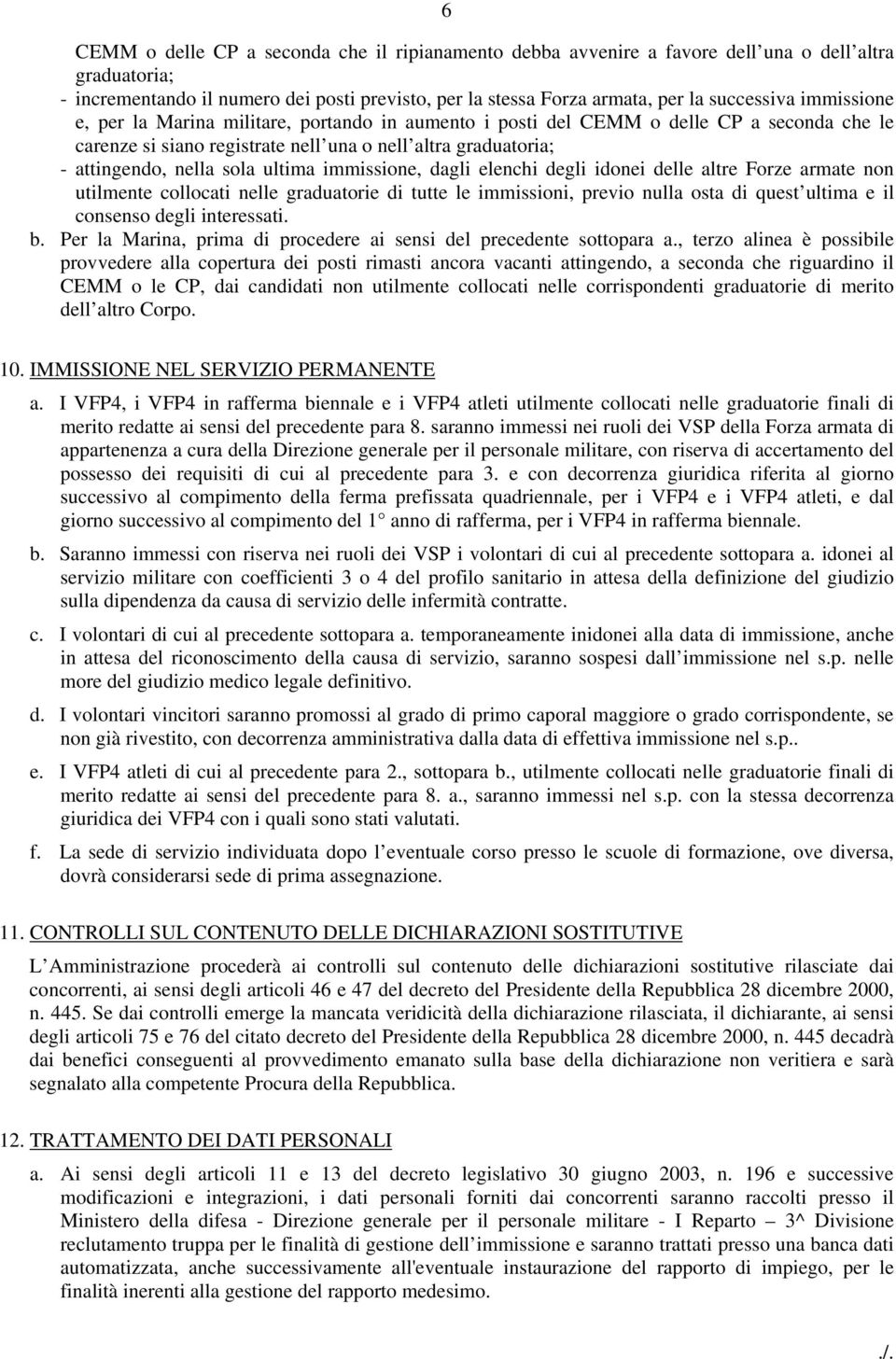 immissione, dagli elenchi degli idonei delle altre Forze armate non utilmente collocati nelle graduatorie di tutte le immissioni, previo nulla osta di quest ultima e il consenso degli interessati. b.