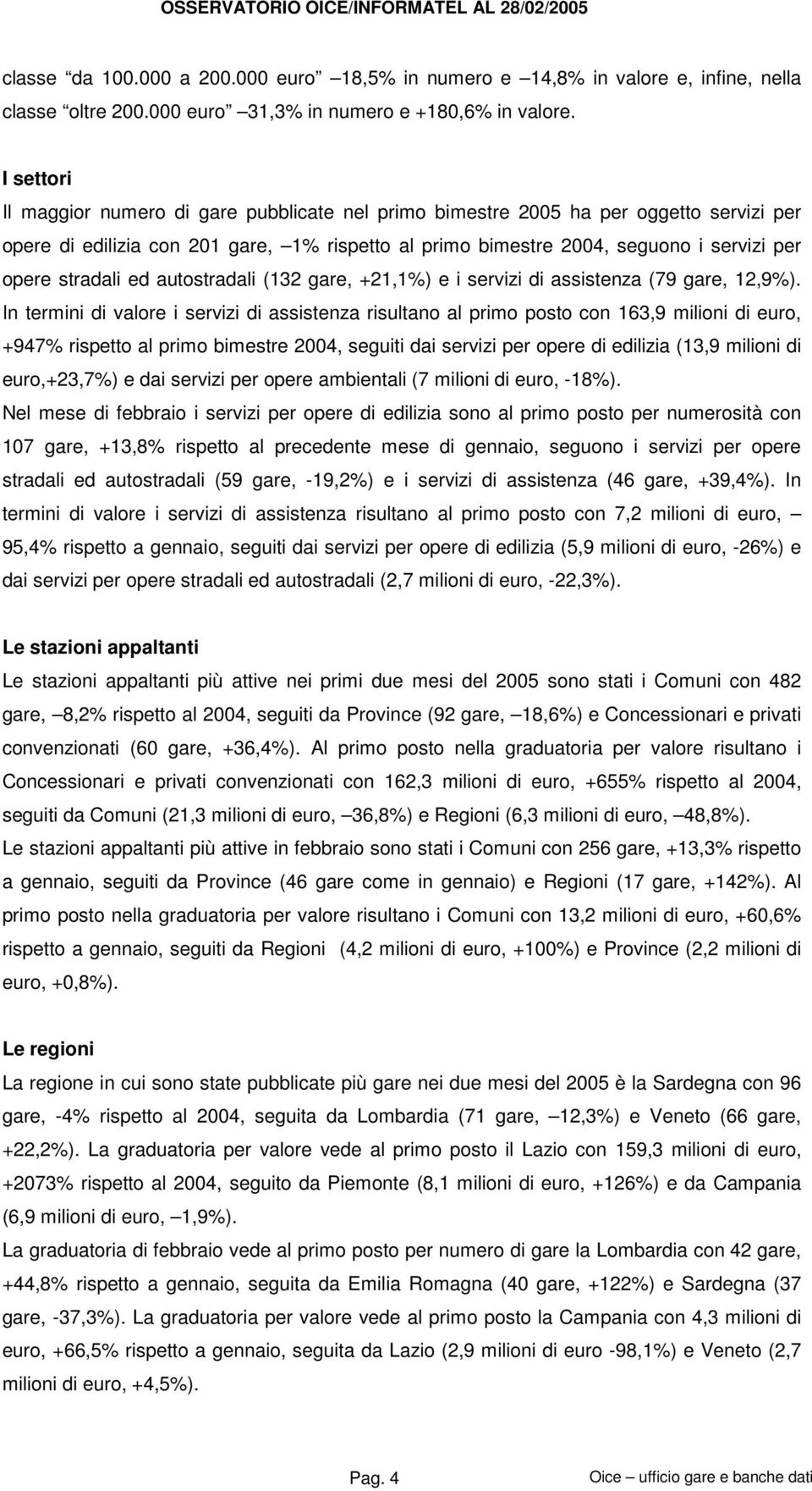 stradali ed autostradali (132 gare, +21,1%) e i servizi di assistenza (79 gare, 12,9%).