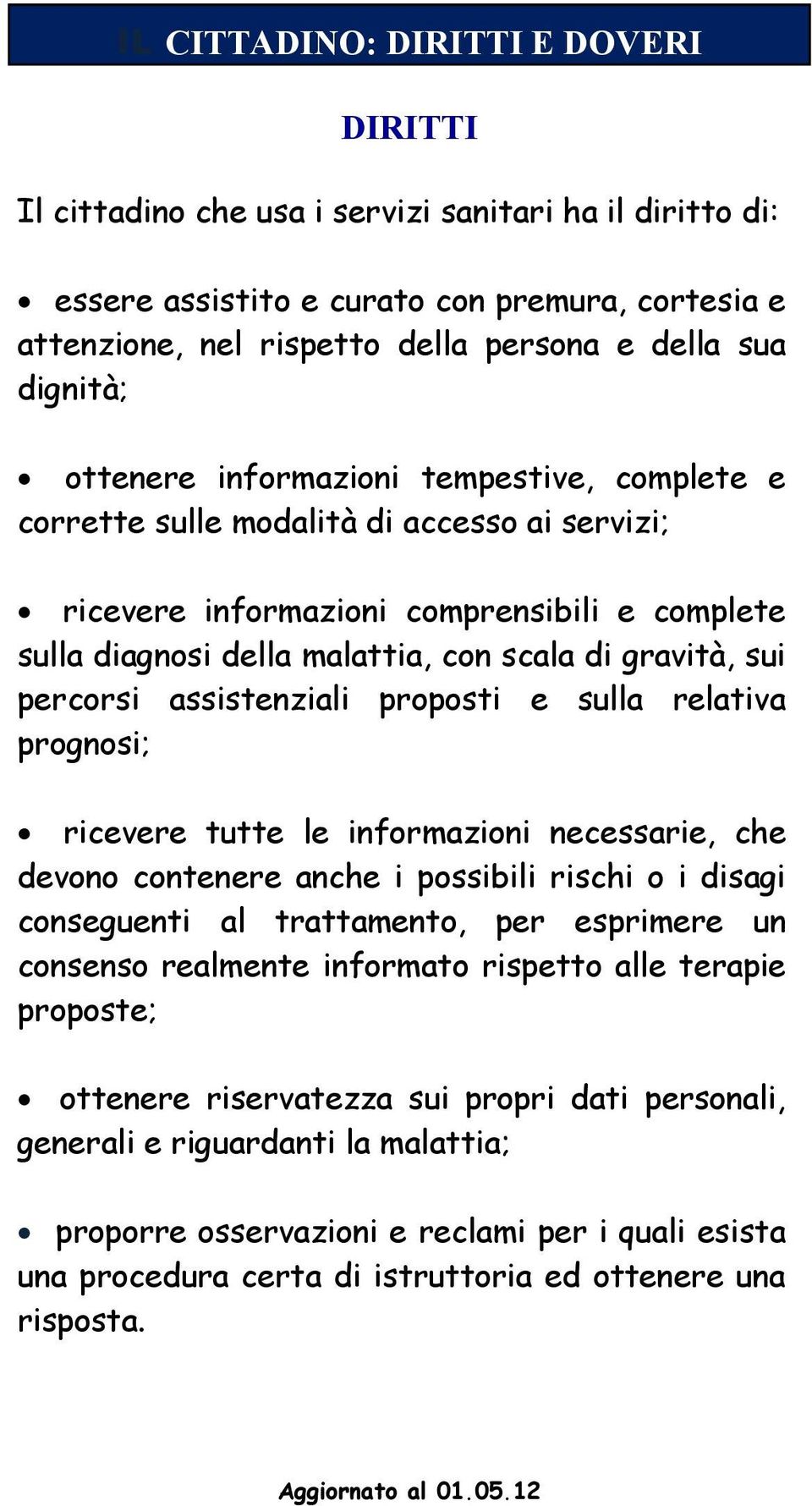 gravità, sui percorsi assistenziali proposti e sulla relativa prognosi; ricevere tutte le informazioni necessarie, che devono contenere anche i possibili rischi o i disagi conseguenti al trattamento,