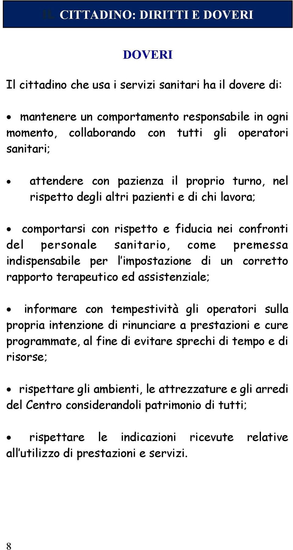 l impostazione di un corretto rapporto terapeutico ed assistenziale; informare con tempestività gli operatori sulla propria intenzione di rinunciare a prestazioni e cure programmate, al fine di