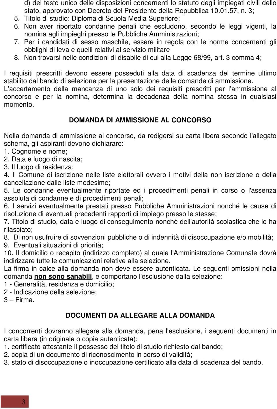 Per i candidati di sesso maschile, essere in regola con le norme concernenti gli obblighi di leva e quelli relativi al servizio militare 8.