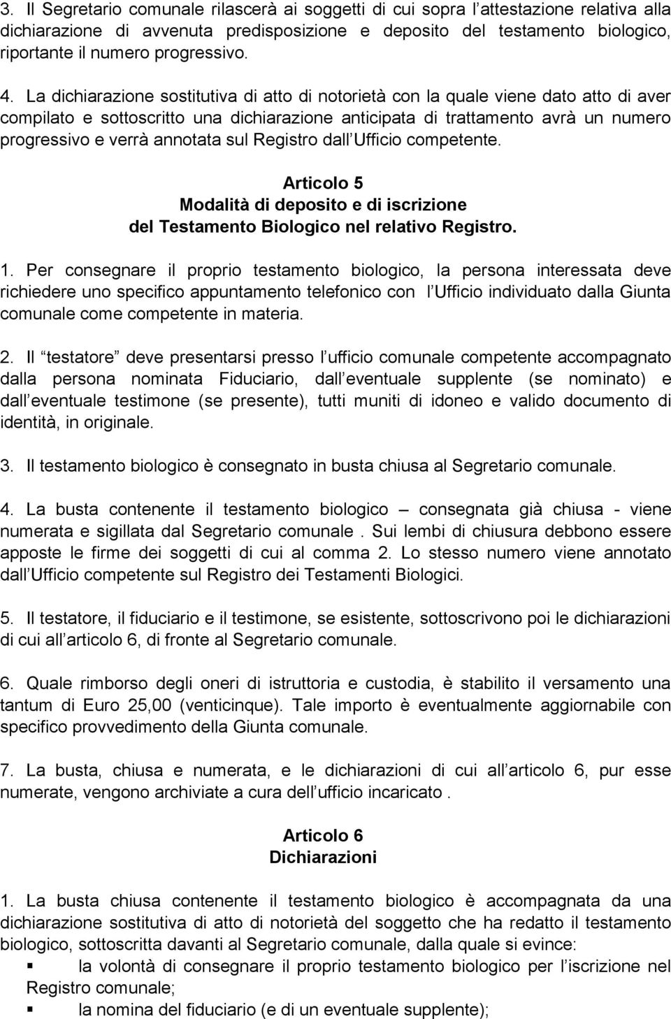 La dichiarazione sostitutiva di atto di notorietà con la quale viene dato atto di aver compilato e sottoscritto una dichiarazione anticipata di trattamento avrà un numero progressivo e verrà annotata