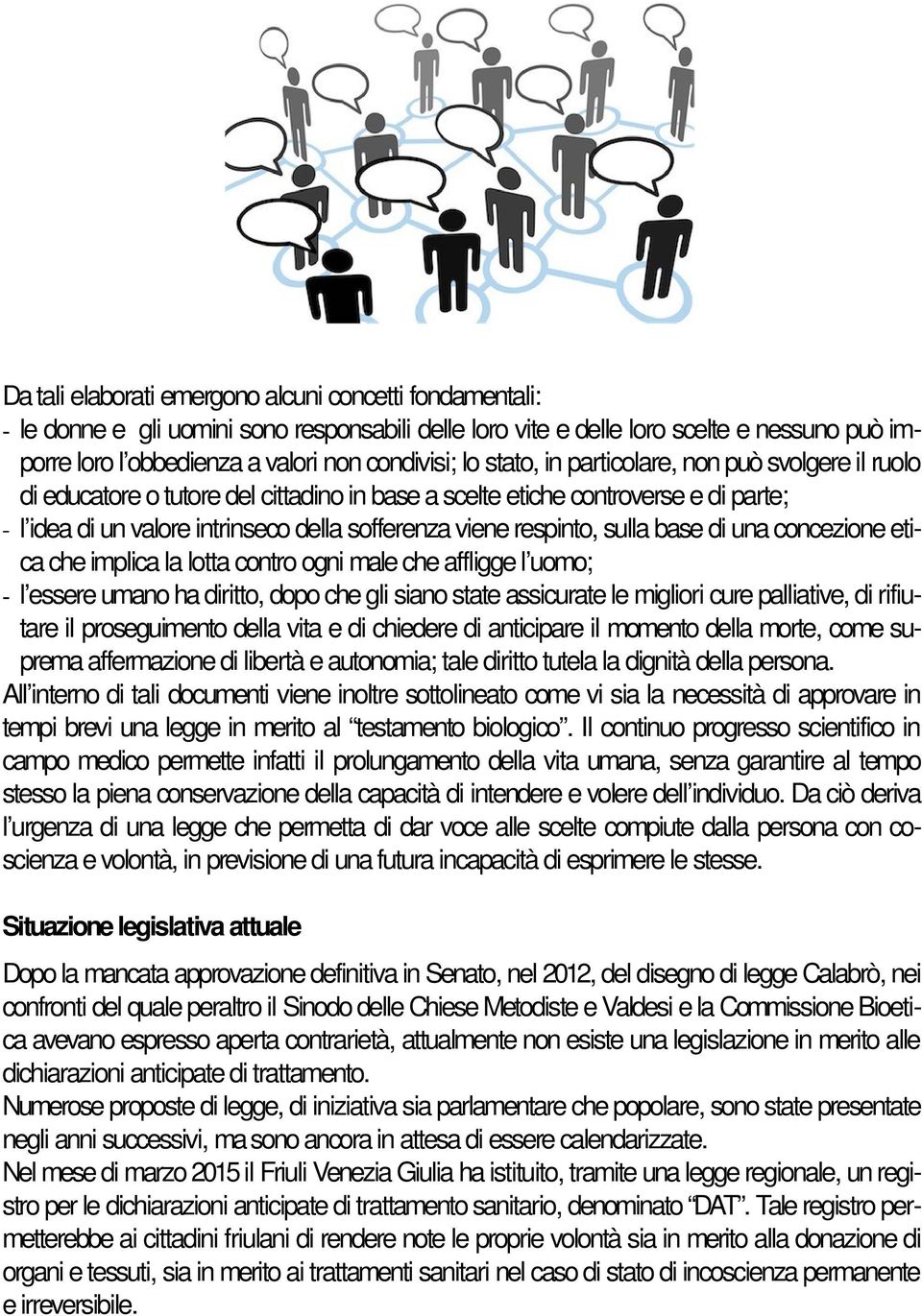 respinto, sulla base di una concezione etica che implica la lotta contro ogni male che affligge l uomo; - l essere umano ha diritto, dopo che gli siano state assicurate le migliori cure palliative,