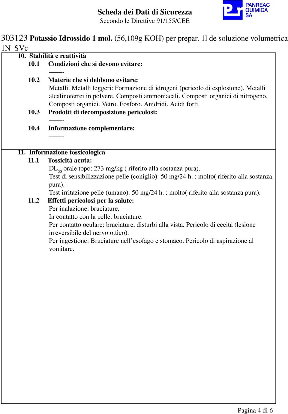 Acidi forti. 10.3 Prodotti di decomposizione pericolosi: 10.4 Informazione complementare: 11. Informazione tossicologica 11.