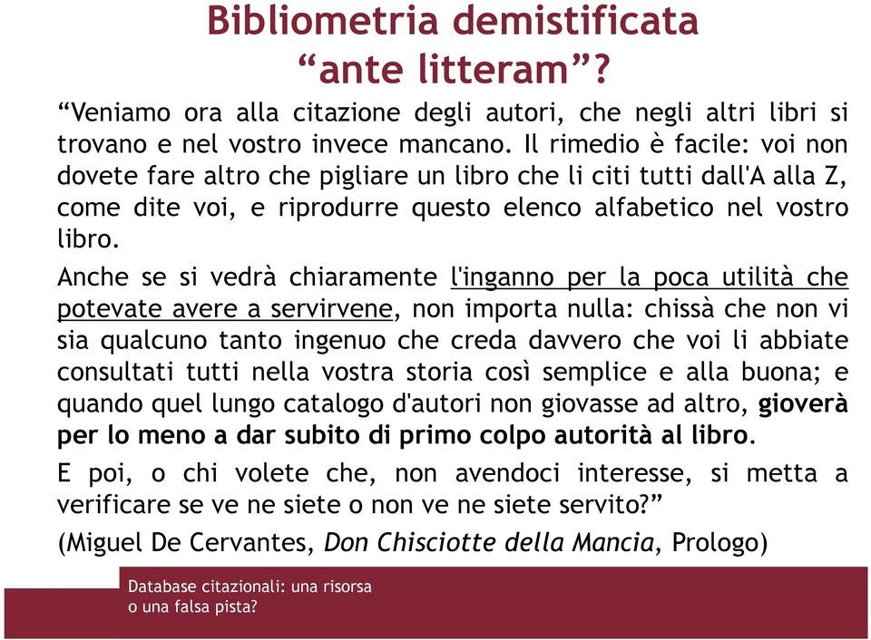 Anche se si vedrà chiaramente l'inganno per la poca utilità che potevate avere a servirvene, non importa nulla: chissà che non vi sia qualcuno tanto ingenuo che creda davvero che voi li abbiate