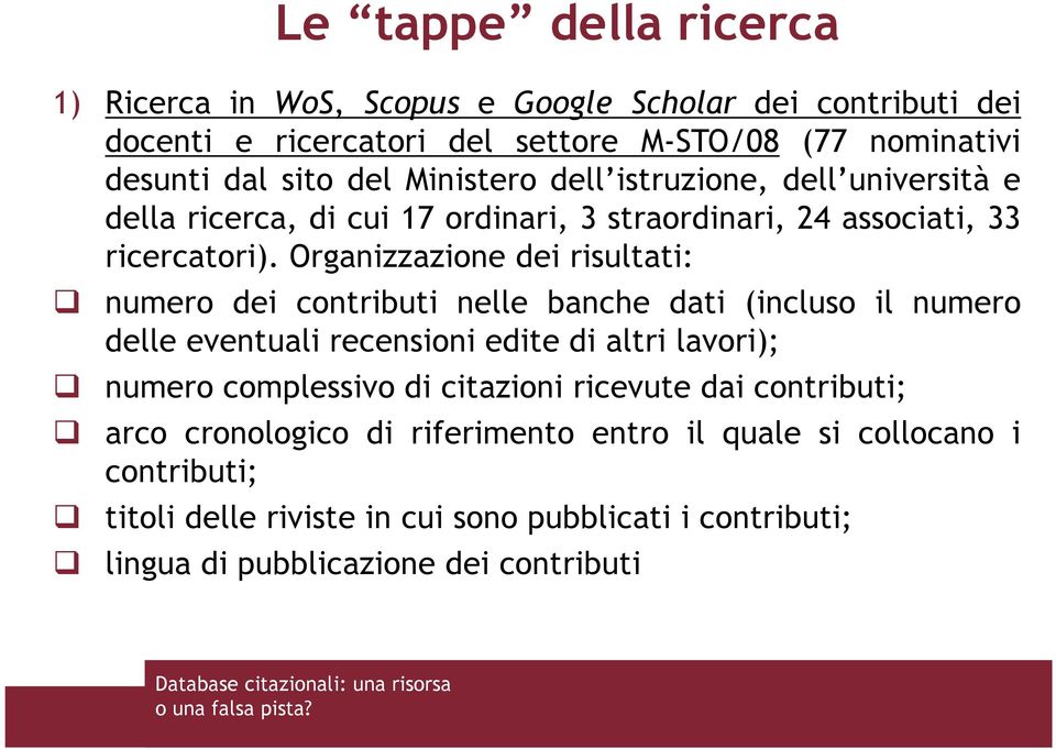 Organizzazione dei risultati: numero dei contributi nelle banche dati (incluso il numero delle eventuali recensioni edite di altri lavori); numero complessivo di