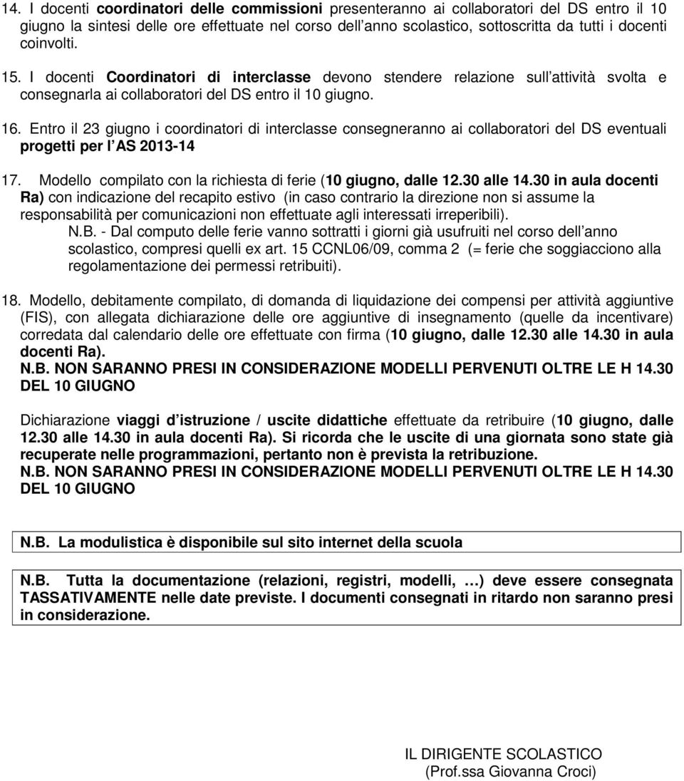 Entro il 23 i coordinatori di interclasse consegneranno ai collaboratori del DS eventuali progetti per l AS 2013-14 17. Modello compilato con la richiesta di ferie (10, dalle 12.30 alle 14.