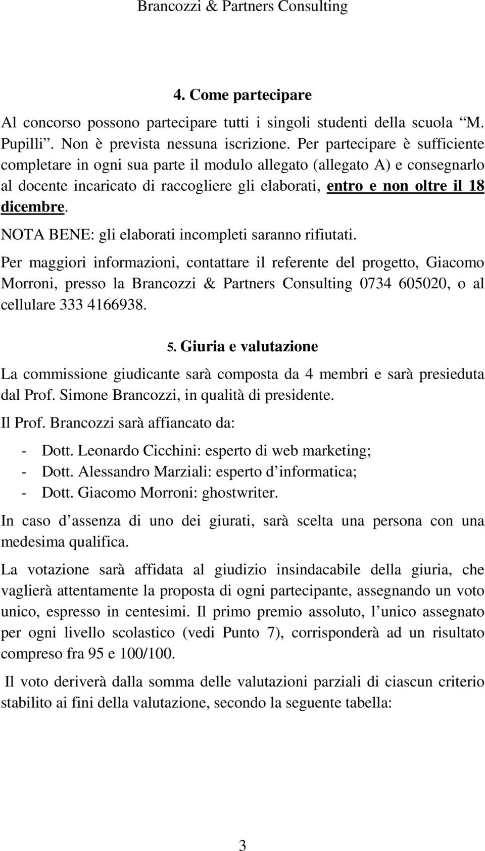 NOTA BENE: gli elaborati incompleti saranno rifiutati.