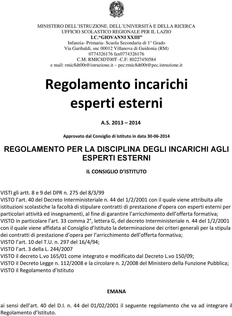 2013 2014 Approvato dal Consiglio di Istituto in data 30-06-2014 REGOLAMENTO PER LA DISCIPLINA DEGLI INCARICHI AGLI ESPERTI ESTERNI IL CONSIGLIO D ISTITUTO VISTI gli artt. 8 e 9 del DPR n.