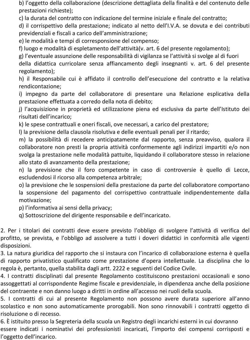 se dovuta e dei contributi previdenziali e fiscali a carico dell amministrazione; e) le modalità e tempi di corresponsione del compenso; f) luogo e modalità di espletamento dell attività(v. art.