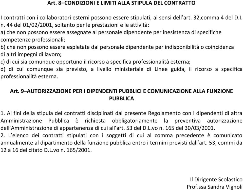 essere espletate dal personale dipendente per indisponibilità o coincidenza di altri impegni di lavoro; c) di cui sia comunque opportuno il ricorso a specifica professionalità esterna; d) di cui