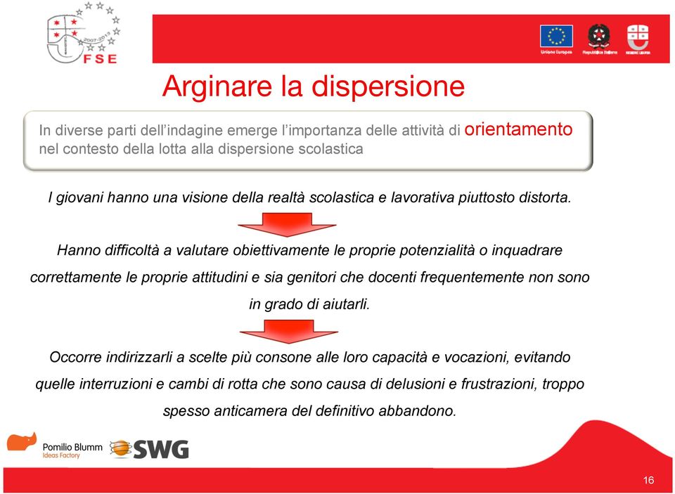 Hanno difficoltà a valutare obiettivamente le proprie potenzialità o inquadrare correttamente le proprie attitudini e sia genitori che docenti frequentemente non