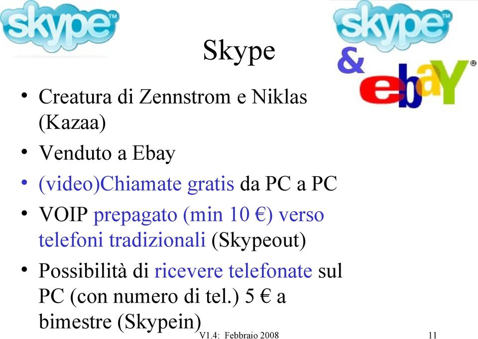 telefoni tradizionali (Skypeout) Possibilità di ricevere