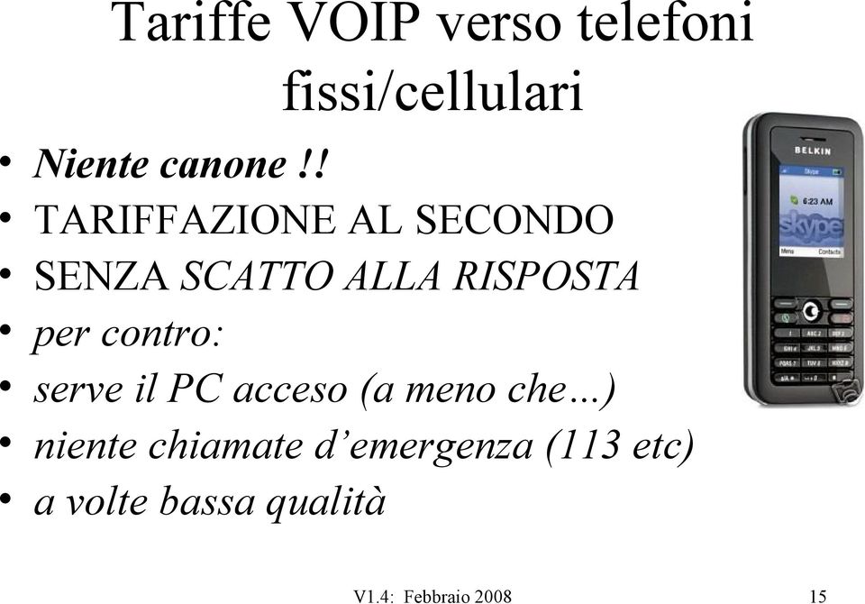 contro: serve il PC acceso (a meno che ) niente chiamate d