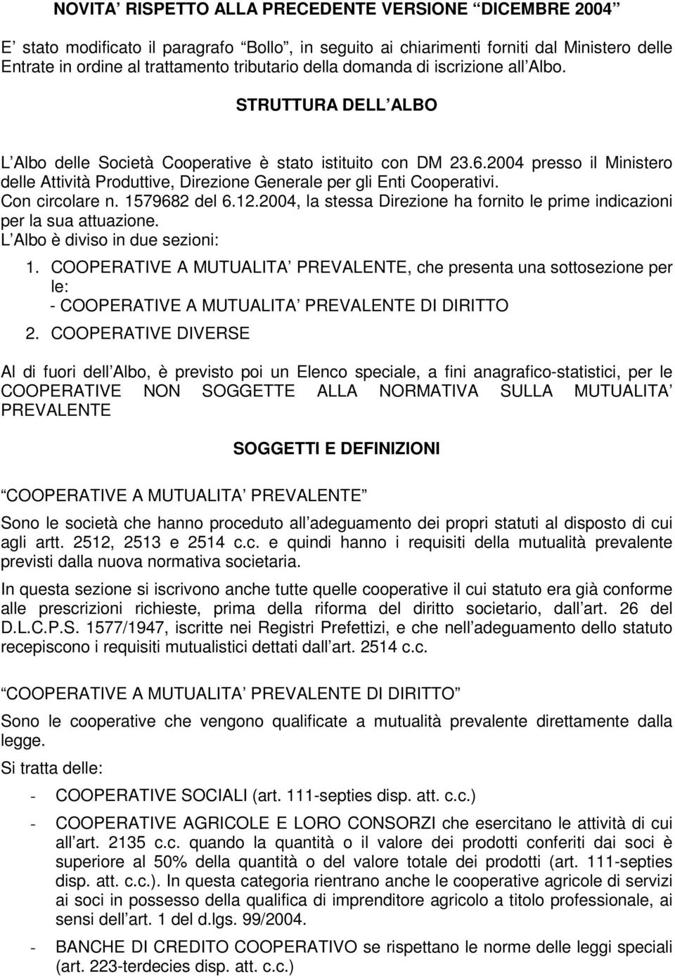 2004 presso il Ministero delle Attività Produttive, Direzione Generale per gli Enti Cooperativi. Con circolare n. 1579682 del 6.12.