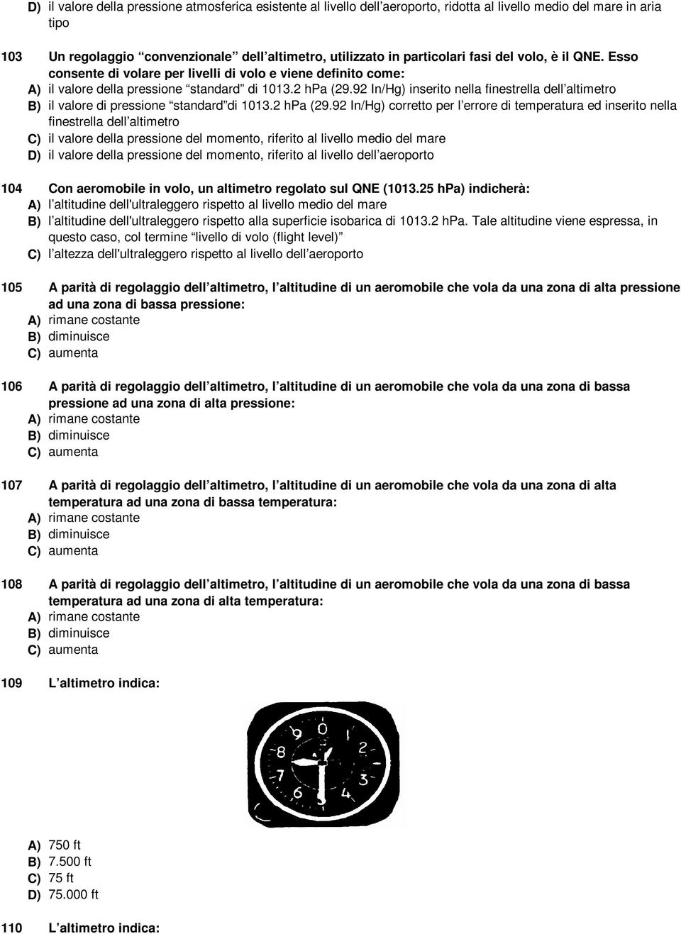 92 In/Hg) inserito nella finestrella dell altimetro B) il valore di pressione standard di 1013.2 hpa (29.