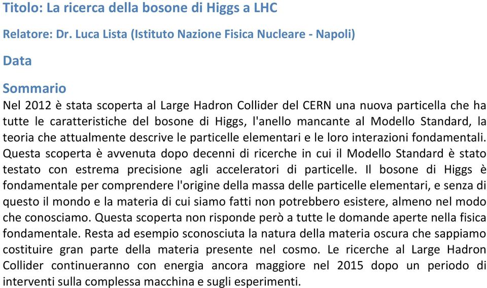 l'anello mancante al Modello Standard, la teoria che attualmente descrive le particelle elementari e le loro interazioni fondamentali.