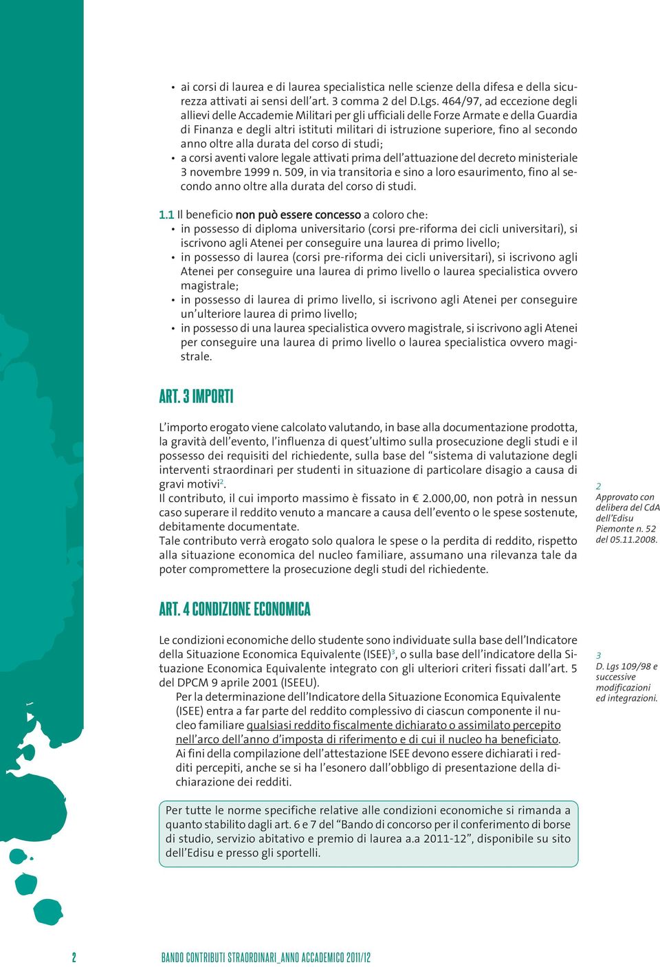 anno oltre alla durata del corso di studi; a corsi aventi valore legale attivati prima dell attuazione del decreto ministeriale 3 novembre 1999 n.