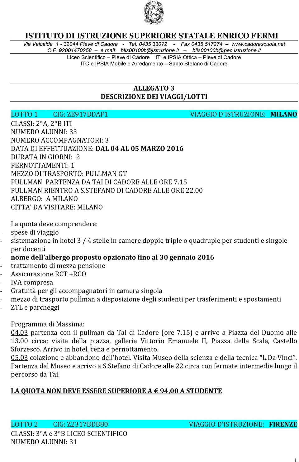 00 ALBERGO: A MILANO CITTA DA VISITARE: MILANO 04.03 partenza con il pullman da Tai di Cadore (ore 7.15) e arrivo a Piazza del Duomo alle 13.