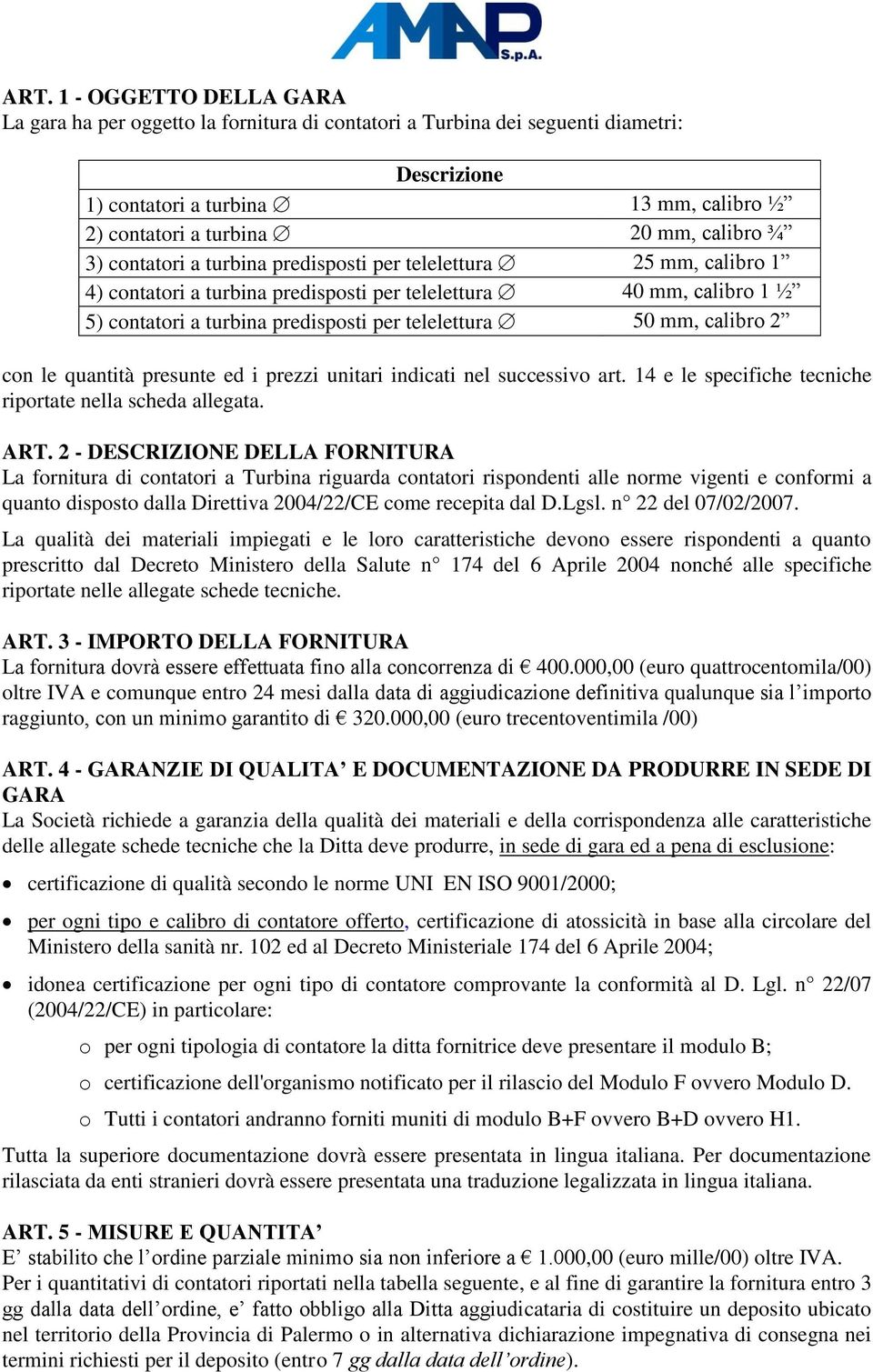 calibro 2 con le quantità presunte ed i prezzi unitari indicati nel successivo art. 14 e le specifiche tecniche riportate nella scheda allegata. ART.