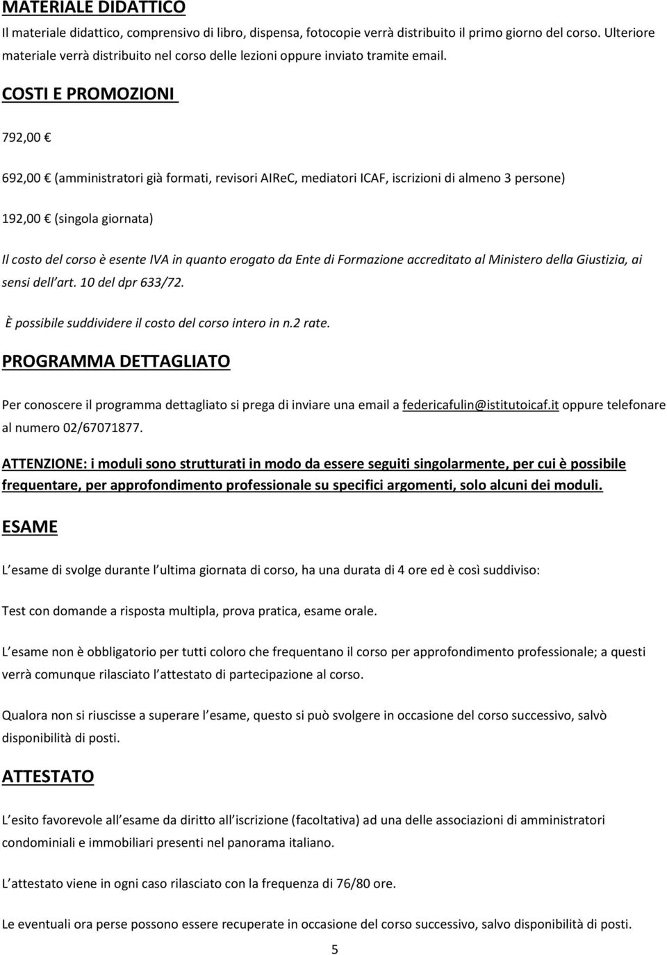 COSTI E PROMOZIONI 792,00 692,00 (amministratori già formati, revisori AIReC, mediatori ICAF, iscrizioni di almeno 3 persone) 192,00 (singola giornata) Il costo del corso è esente IVA in quanto