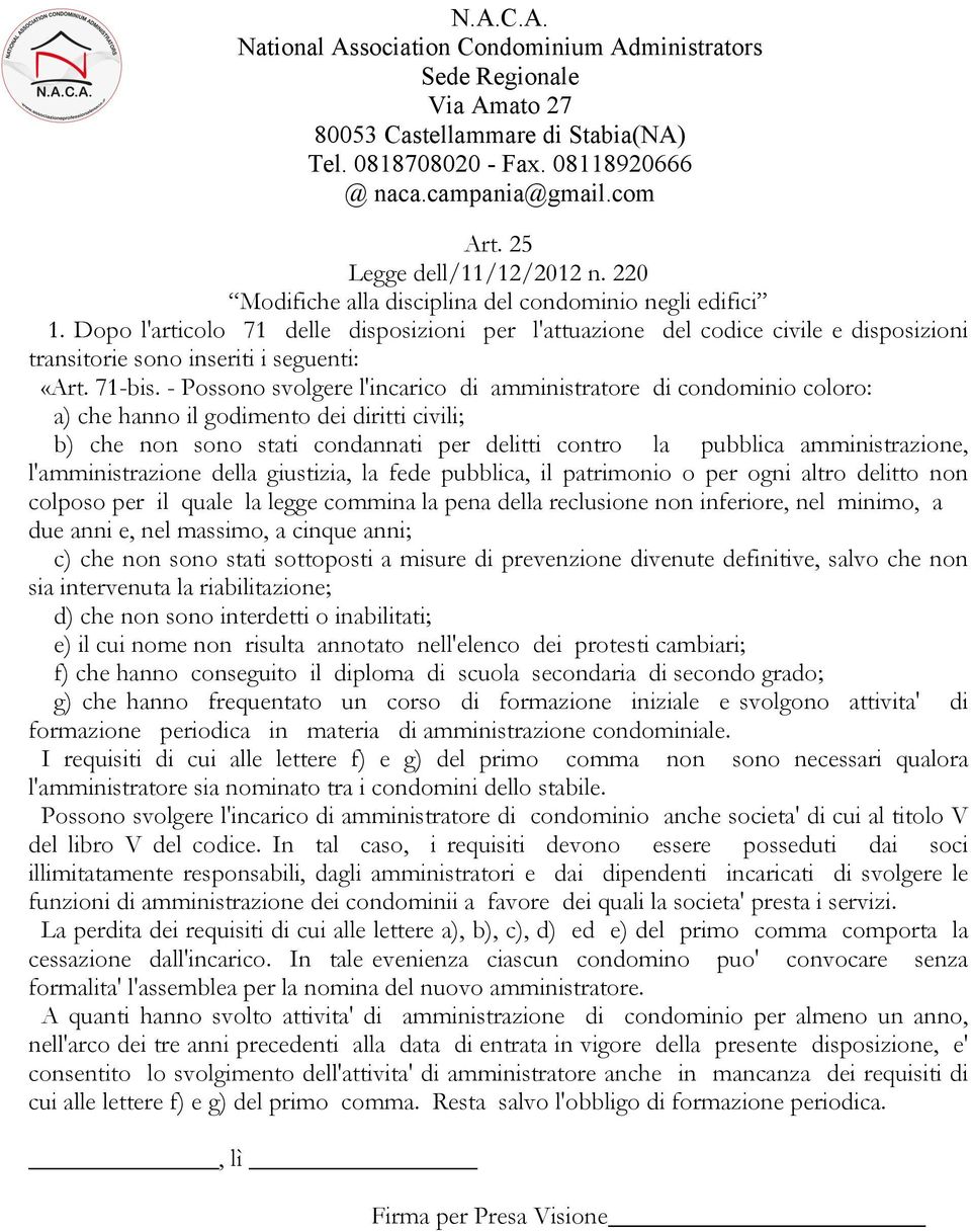 - Possono svolgere l'incarico di amministratore di condominio coloro: a) che hanno il godimento dei diritti civili; b) che non sono stati condannati per delitti contro la pubblica amministrazione,