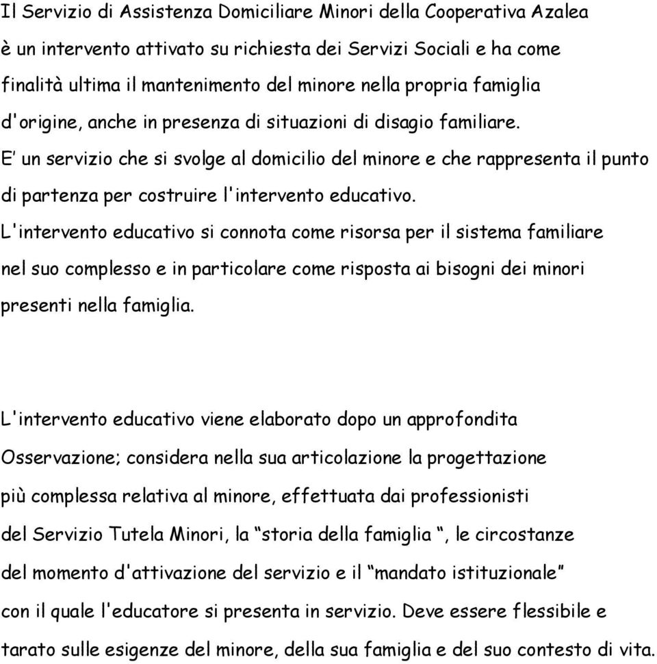 E un servizio che si svolge al domicilio del minore e che rappresenta il punto di partenza per costruire l'intervento educativo.