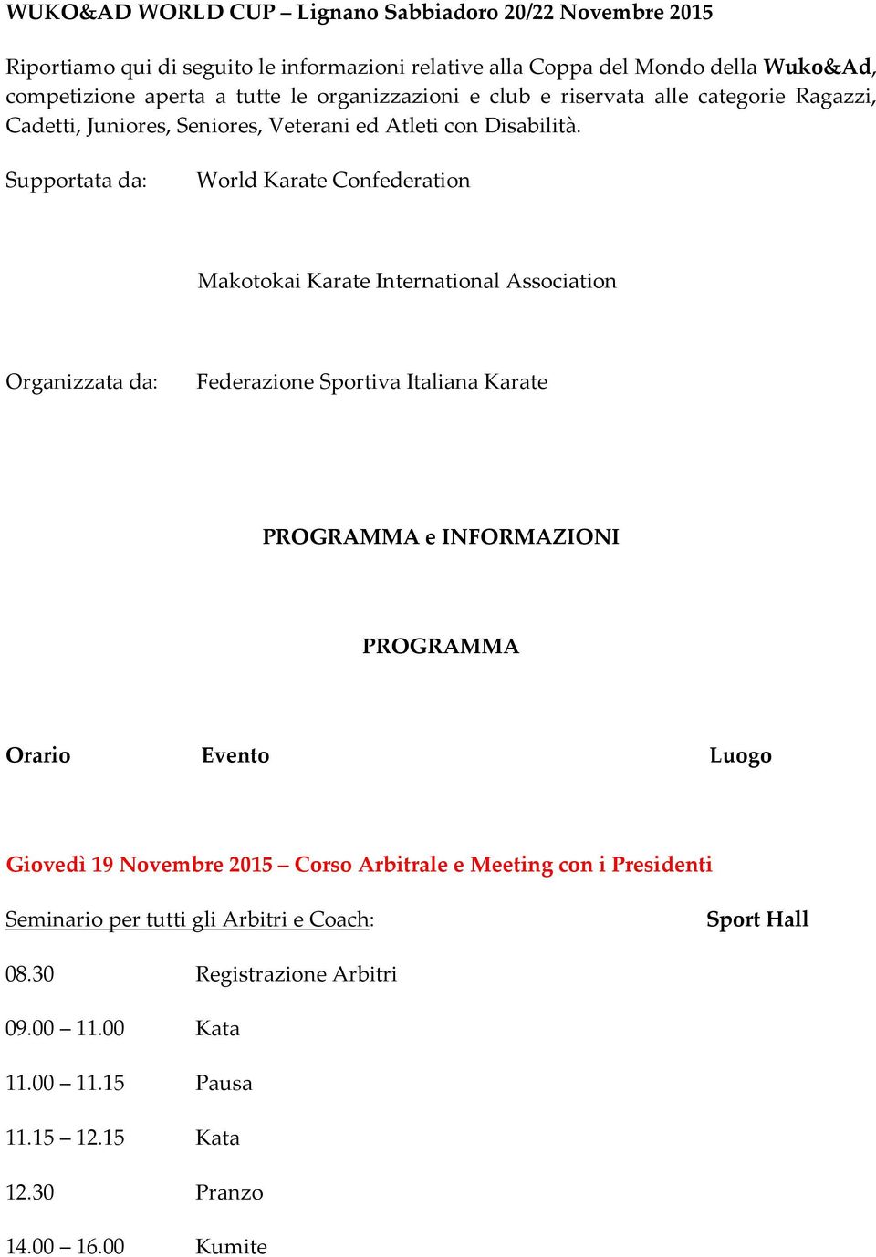 Supportata da: World Karate Confederation Makotokai Karate International Association Organizzata da: Federazione Sportiva Italiana Karate PROGRAMMA e INFORMAZIONI PROGRAMMA Orario