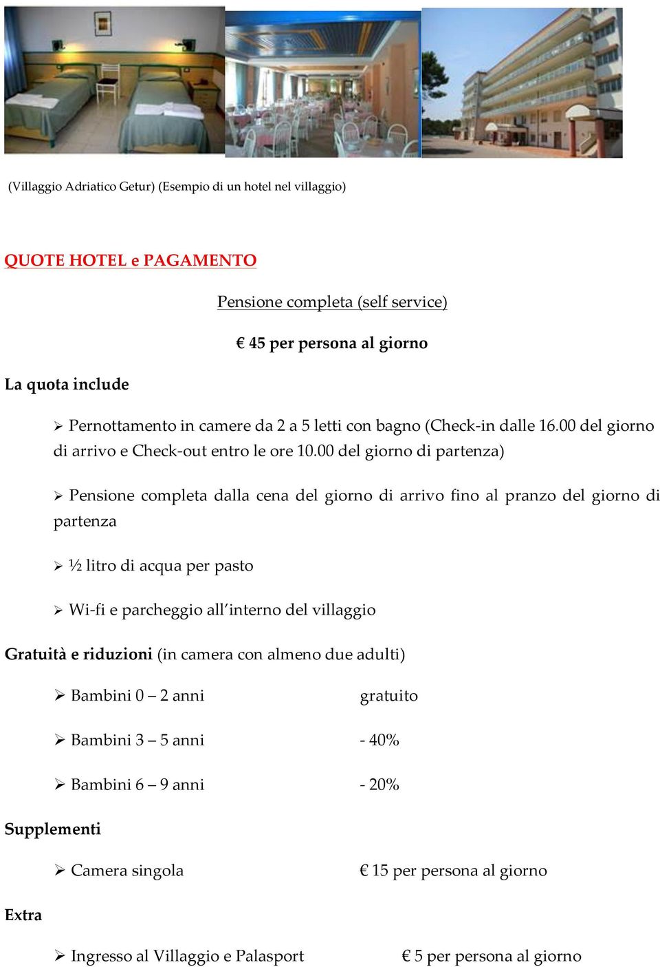 00 del giorno di partenza) Ø Pensione completa dalla cena del giorno di arrivo fino al pranzo del giorno di partenza Ø ½ litro di acqua per pasto Ø Wi- fi e parcheggio all interno del