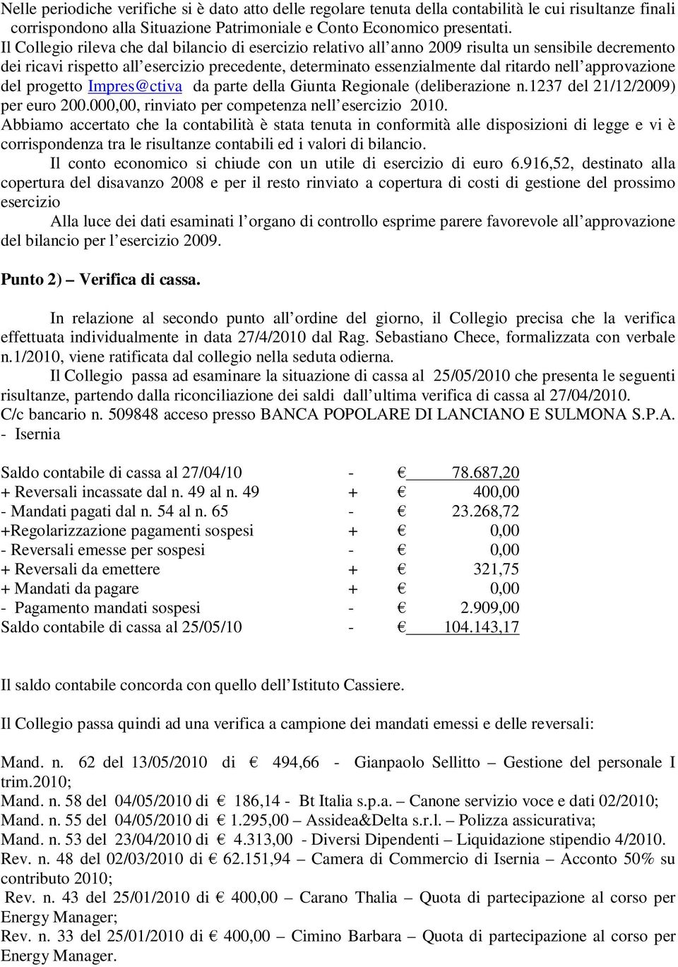 approvazione del progetto Impres@ctiva da parte della Giunta Regionale (deliberazione n.1237 del 21/12/2009) per euro 200.000,00, rinviato per competenza nell esercizio 2010.