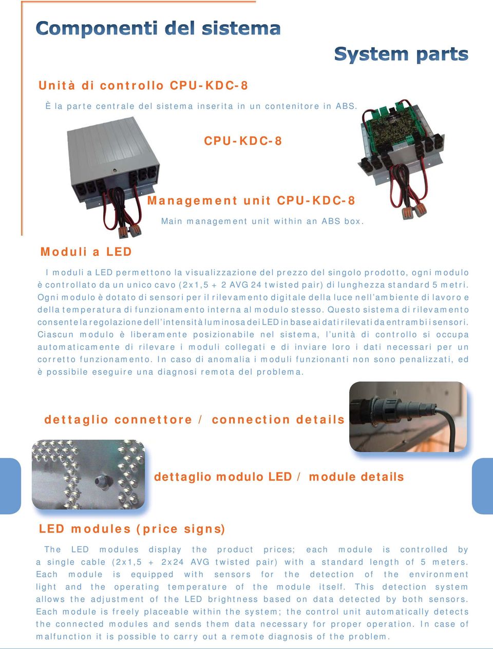 Ogni modulo è dotato di sensori per il rilevamento digitale della luce nell ambiente di lavoro e della temperatura di funzionamento interna al modulo stesso.