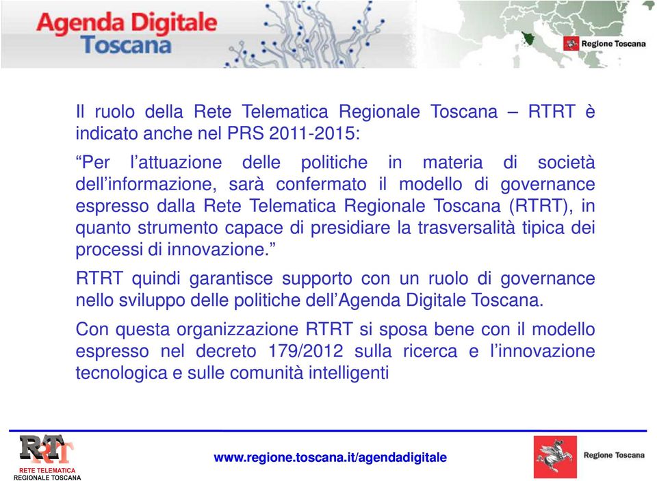 processi di innovazione. RTRT quindi garantisce supporto con un ruolo di governance nello sviluppo delle politiche dell Agenda Digitale Toscana.