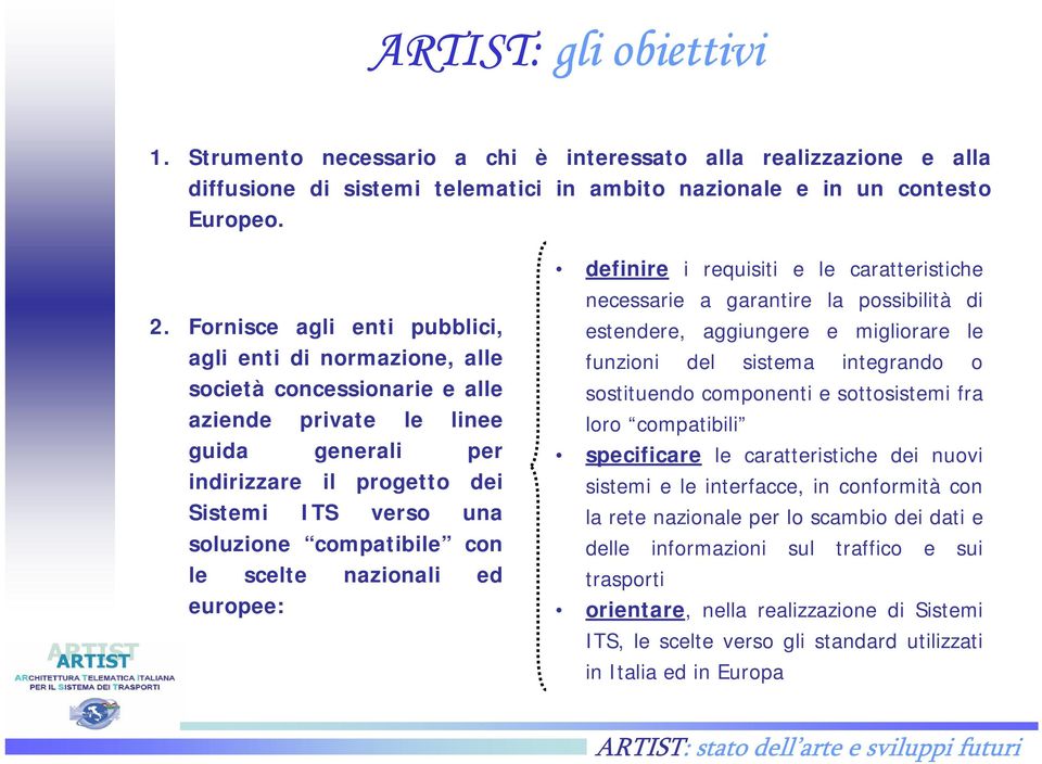 compatibile con le scelte nazionali ed europee: definire i requisiti e le caratteristiche necessarie a garantire la possibilità di estendere, aggiungere e migliorare le funzioni del sistema