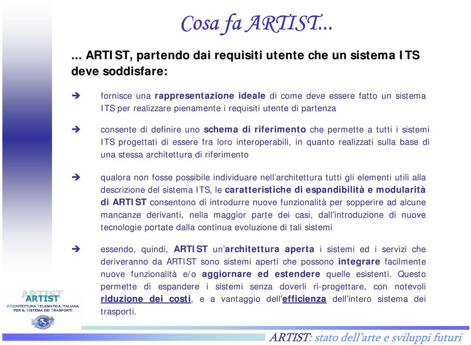 utente di partenza consente di definire uno schema di riferimento che permette a tutti i sistemi ITS progettati di essere fra loro interoperabili, in quanto realizzati sulla base di una stessa